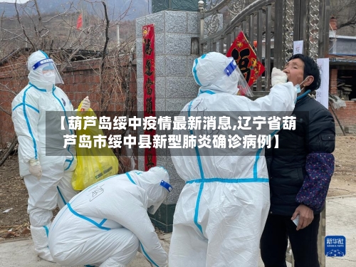 【葫芦岛绥中疫情最新消息,辽宁省葫芦岛市绥中县新型肺炎确诊病例】-第2张图片