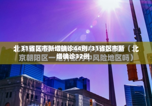 31省区市新增确诊44例/31省区市新增确诊32例