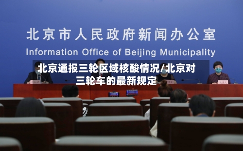 北京通报三轮区域核酸情况/北京对三轮车的最新规定