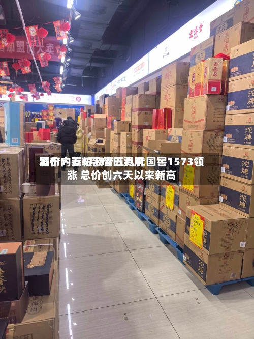 酒价内参6月14日费用
发布:五粮液普五八代国窖1573领涨 总价创六天以来新高