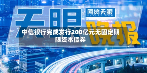 中信银行完成发行200亿元无固定期限资本债券