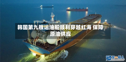 韩国第九艘运油船顺利穿越红海 保障原油供应