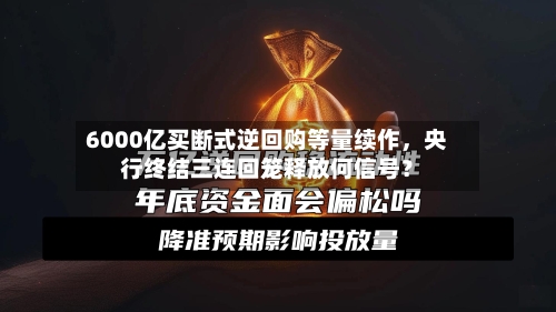 6000亿买断式逆回购等量续作，央行终结三连回笼释放何信号？-第2张图片