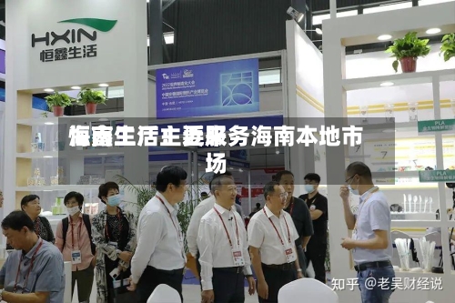恒鑫生活:近来
海南工厂主要服务海南本地市场